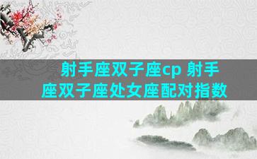 射手座双子座cp 射手座双子座处女座配对指数
